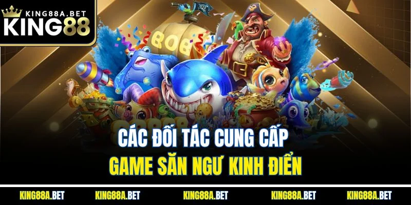 Các đối tác cung cấp game săn ngư kinh điển