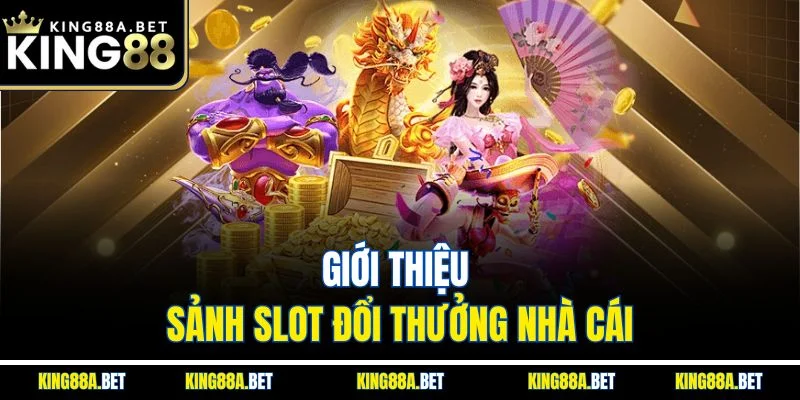 Giới thiệu sảnh slot đổi thưởng nhà cái