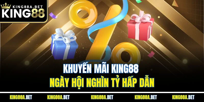 Khuyến mãi King88 ngày hội nghìn tỷ hấp dẫn