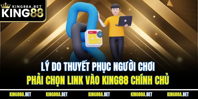 Lý do thuyết phục người chơi phải chọn link vào King88 chính chủ