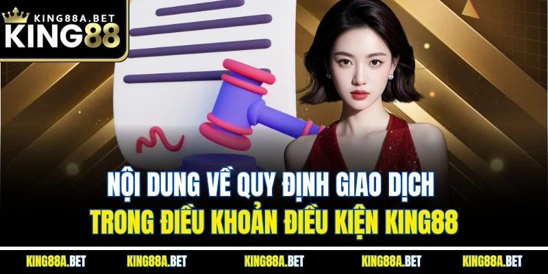 Nội dung về quy định giao dịch trong điều khoản điều kiện King88