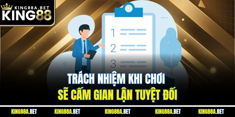 Trách nhiệm khi chơi sẽ cấm gian lận tuyệt đối