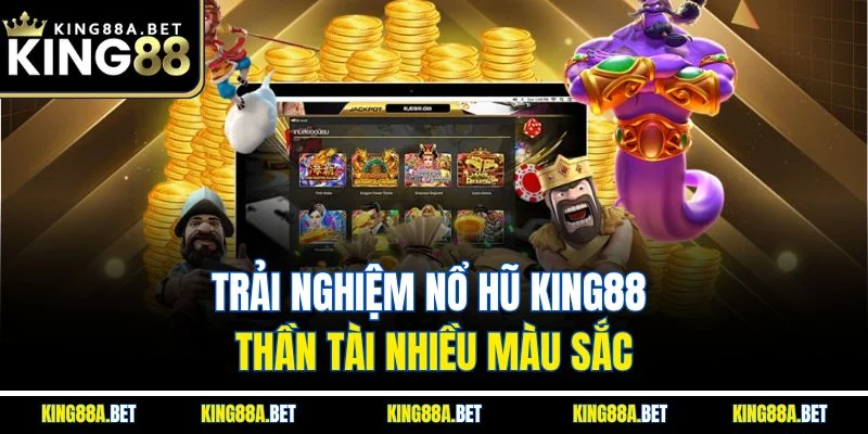 Trải nghiệm nổ hũ King88 thần tài nhiều màu sắc